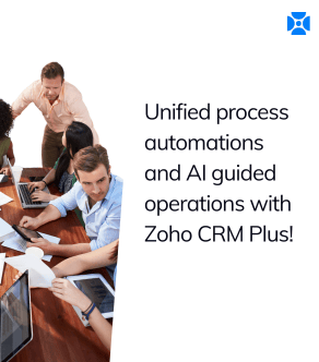 Unified process automations and AI guided operations with Zoho CRM Plus!